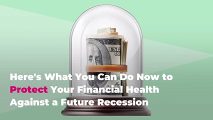 Here's What You Can Do Now to Protect Your Financial Health Against a Future Recession