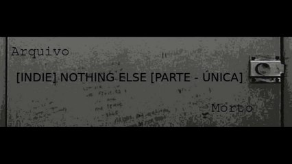 [INDIE]NOTHING ELSE[PARTE ÚNICA]