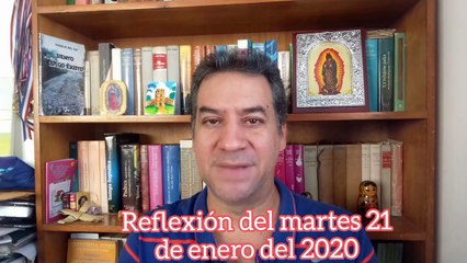 Reflexión del martes 21 de enero del 2020