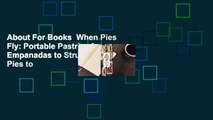 About For Books  When Pies Fly: Portable Pastries from Empanadas to Strudels, Hand Pies to