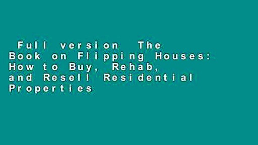 Full version  The Book on Flipping Houses: How to Buy, Rehab, and Resell Residential Properties