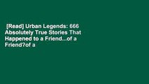 [Read] Urban Legends: 666 Absolutely True Stories That Happened to a Friend...of a Friend?of a