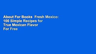 About For Books  Fresh Mexico: 100 Simple Recipes for True Mexican Flavor  For Free