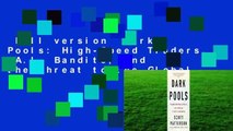 Full version  Dark Pools: High-Speed Traders,  A.I. Bandits, and the Threat to the Global