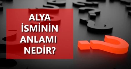 Alya isminin anlamı nedir? Alya ne demektir?