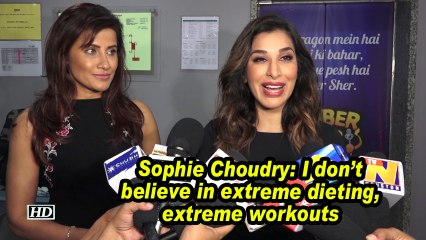 Sophie Choudry: I don't believe in extreme dieting, extreme workouts