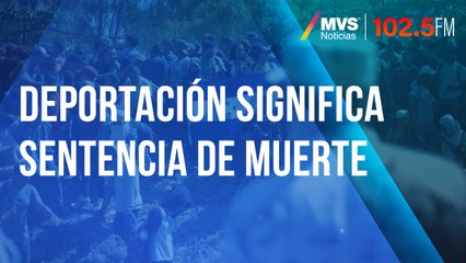 Deportación significa sentencia de muerte: Enrique Vidal