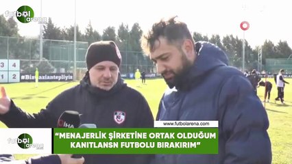 Sumudica: "Menajerlik şirketine ortak olduğum kanıtlansın futbolu bırakırım"