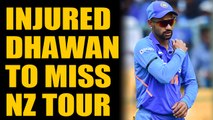 SHIKHAR DHAWAN RULED OUT OF INDIA'S NEW ZEALAND TOUR | Oneindia News