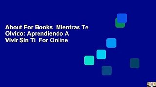 About For Books  Mientras Te Olvido: Aprendiendo A Vivir Sin Ti  For Online