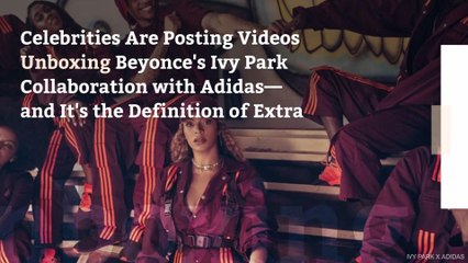 Celebrities Are Posting Videos Unboxing Beyonce's Ivy Park Collaboration with Adidas—and It's the Definition of Extra