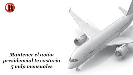 Mantener el avión presidencial te costaría 5 mdp mensuales