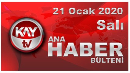 21 Ocak 2020 Kay Tv Ana Haber Bülteni