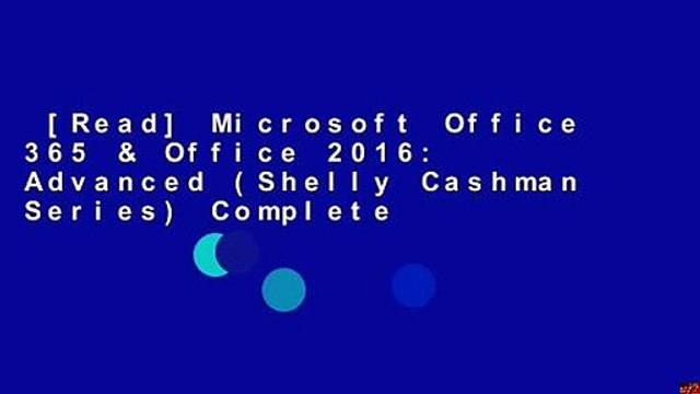 [Read] Microsoft Office 365 & Office 2016: Advanced (Shelly Cashman Series) Complete