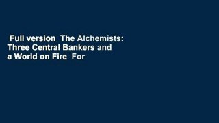 Full version  The Alchemists: Three Central Bankers and a World on Fire  For Free