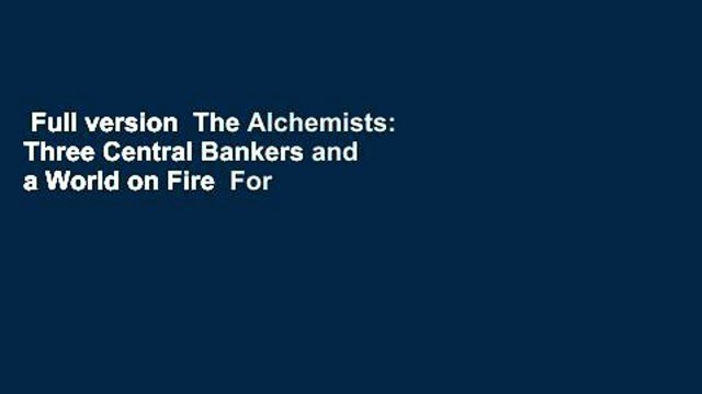 Full version The Alchemists: Three Central Bankers and a World on Fire For Free