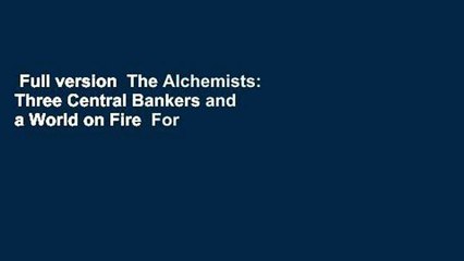Full version  The Alchemists: Three Central Bankers and a World on Fire  For Free