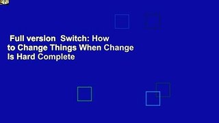 Full version  Switch: How to Change Things When Change Is Hard Complete