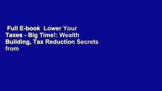 Full E-book  Lower Your Taxes - Big Time!: Wealth Building, Tax Reduction Secrets from an IRS