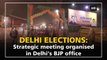 Delhi elections: Strategic meeting organised in Delhi’s BJP office