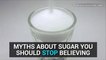 Myths about sugar DEBUNKED