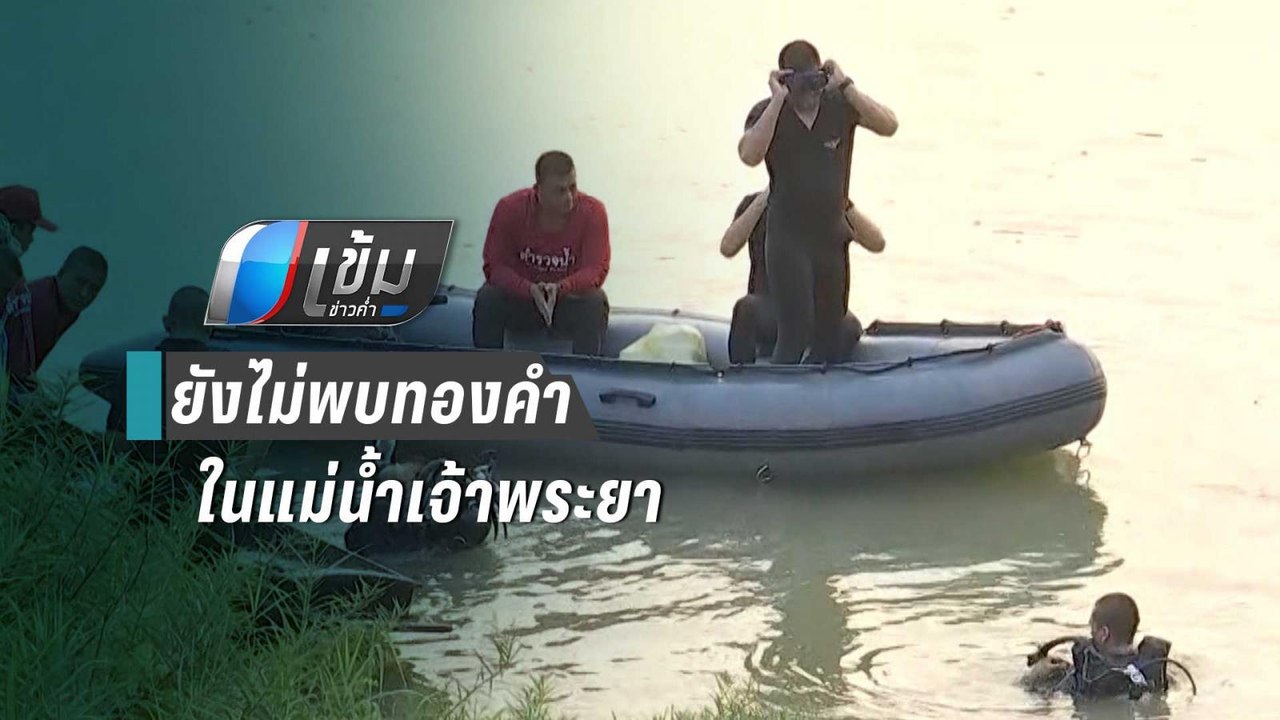 ตร.ยังไม่พบทองคำ ในแม่น้ำเจ้าพระยา ตามคำให้การ...