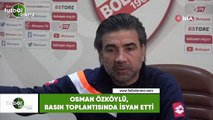 Osman Özköylü, basın toplantısında isyan etti