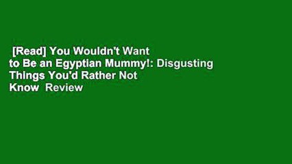 [Read] You Wouldn't Want to Be an Egyptian Mummy!: Disgusting Things You'd Rather Not Know  Review