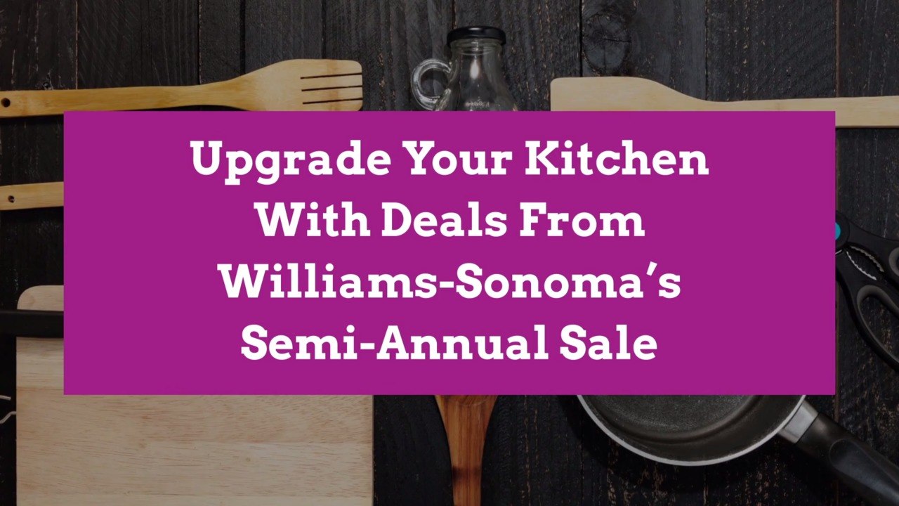 Upgrade Your Kitchen With Deals From WilliamsSonoma’s SemiAnnual Sale