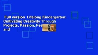 Full version  Lifelong Kindergarten: Cultivating Creativity Through Projects, Passion, Peers, and
