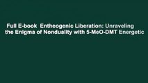 Full E-book  Entheogenic Liberation: Unraveling the Enigma of Nonduality with 5-MeO-DMT Energetic