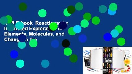 Full E-book  Reactions: An Illustrated Exploration of Elements, Molecules, and Change in the