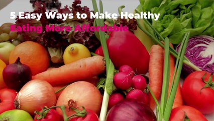 5 Easy Ways to Make Healthy Eating More Affordable