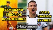 CARLOS ZAMBRANO CERCA DE BOCA JUNIORS | GABRIEL COSTA CAMPEÓN EN CHILE CON COLO-COLO