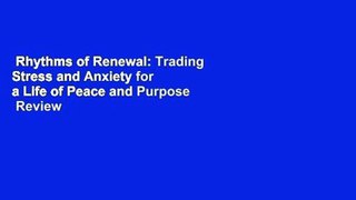 Rhythms of Renewal: Trading Stress and Anxiety for a Life of Peace and Purpose  Review