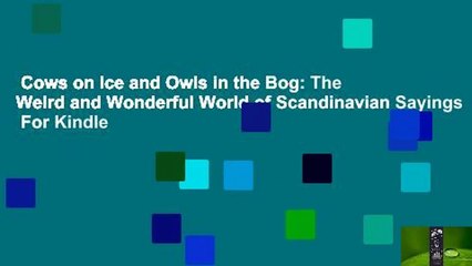 Cows on Ice and Owls in the Bog: The Weird and Wonderful World of Scandinavian Sayings  For Kindle