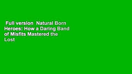 Full version  Natural Born Heroes: How a Daring Band of Misfits Mastered the Lost Secrets of