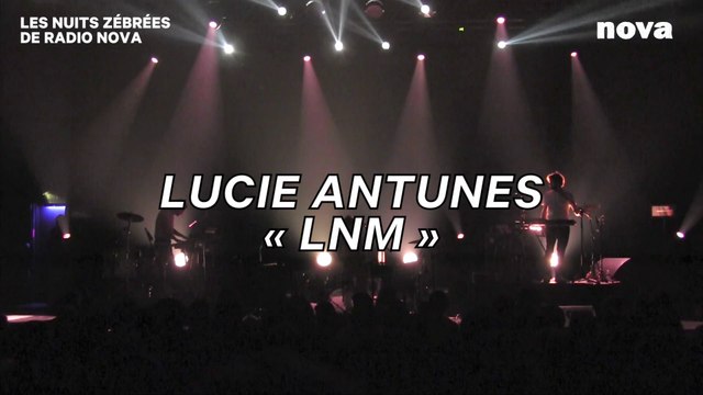 Lucie Antunes - « LNM » | Les Nuits Zébrées de Radio Nova