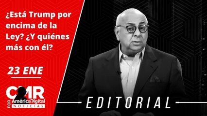 Editorial: ¿Está Trump por encima de la Ley? ¿Y quiénes más con él?