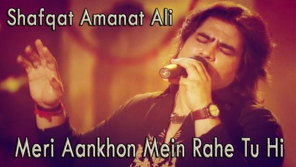 Meri Aankhon Mein Rahe Tu Hi Tu - Shafqat Amanat Ali