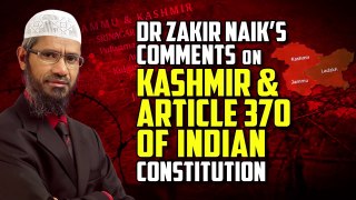 Dr Zakir Naik’s Comments on Kashmir - Article 370 of Indian Constitution