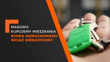 Flesz - masowo kupujemy mieszkania, rynek nieruchomości wciąż nienasycony