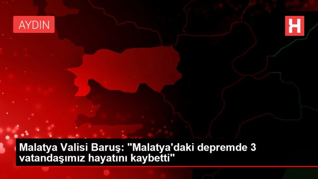 Malatya Valisi Baruş: Malatya'daki depremde 3 vatandaşımız hayatını kaybetti