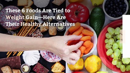 Descargar video: These 6 Foods Are Tied to Weight Gain—Here Are Their Healthy Alternatives