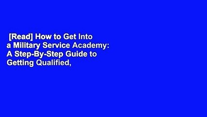 [Read] How to Get Into a Military Service Academy: A Step-By-Step Guide to Getting Qualified,
