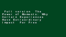 Full version  The Power of Moments: Why Certain Experiences Have Extraordinary Impact  For Free