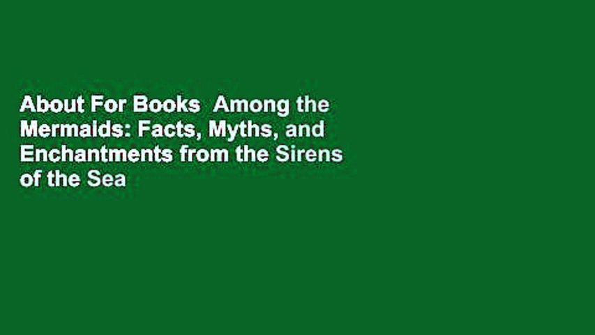About For Books  Among the Mermaids: Facts, Myths, and Enchantments from the Sirens of the Sea