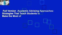 Full Version  Academic Advising Approaches: Strategies That Teach Students to Make the Most of