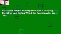 About For Books  Norwegian Wood: Chopping, Stacking, and Drying Wood the Scandinavian Way  For