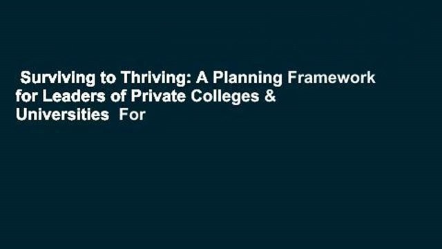 Surviving to Thriving: A Planning Framework for Leaders of Private Colleges & Universities For